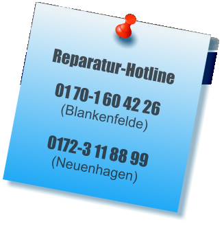 Reparatur-Hotline 01 70-1 60 42 26 (Blankenfelde) 0172-3 11 88 99(Neuenhagen)