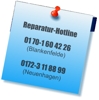 Reparatur-Hotline 01 70-1 60 42 26 (Blankenfelde) 0172-3 11 88 99(Neuenhagen)
